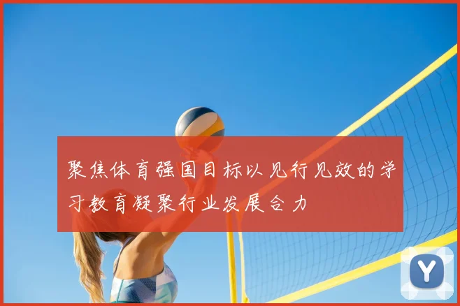 聚焦体育强国目标以见行见效的学习教育凝聚行业发展合力